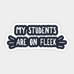 MY STUDENTS ARE ON FLEEK Sticker